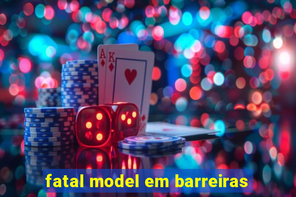 fatal model em barreiras